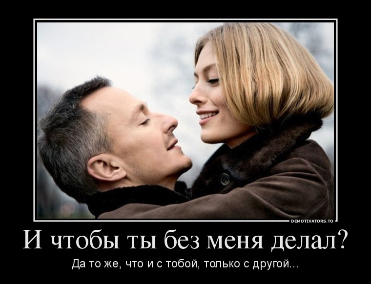 И чтобы ты без меня делал?