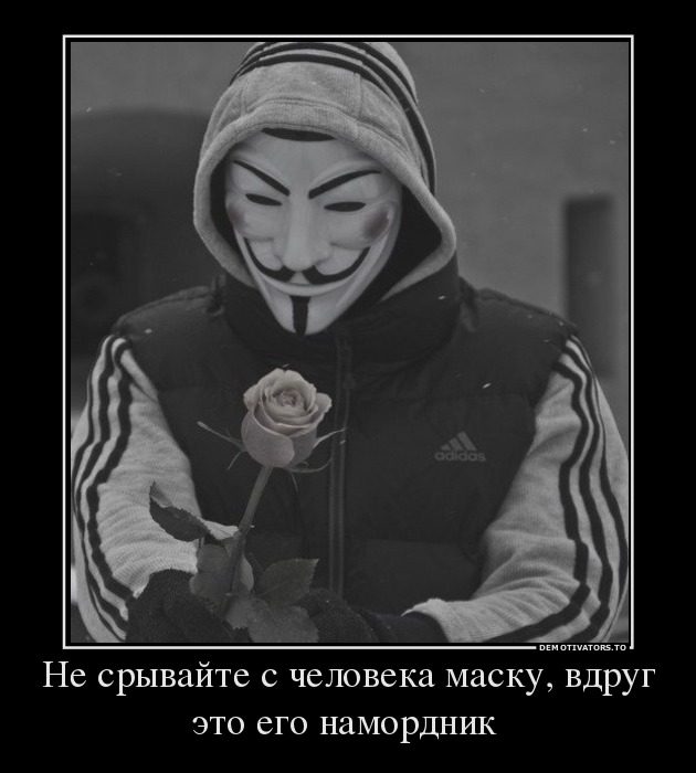 Не срывайте с человека маску, вдруг это его намордник