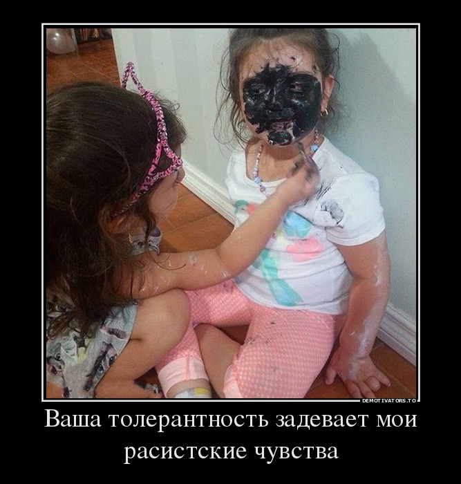Ваша толерантность задевает мои расистские чувства